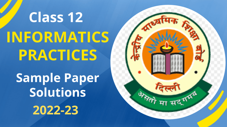 CBSE Class 12 Informatics Practices Sample paper solution 2023